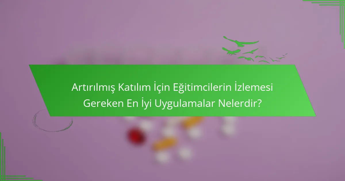 Artırılmış Katılım İçin Eğitimcilerin İzlemesi Gereken En İyi Uygulamalar Nelerdir?
