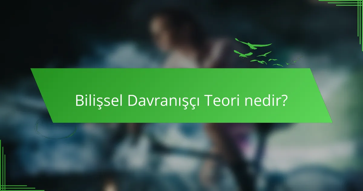 Bilişsel Davranışçı Teori nedir?