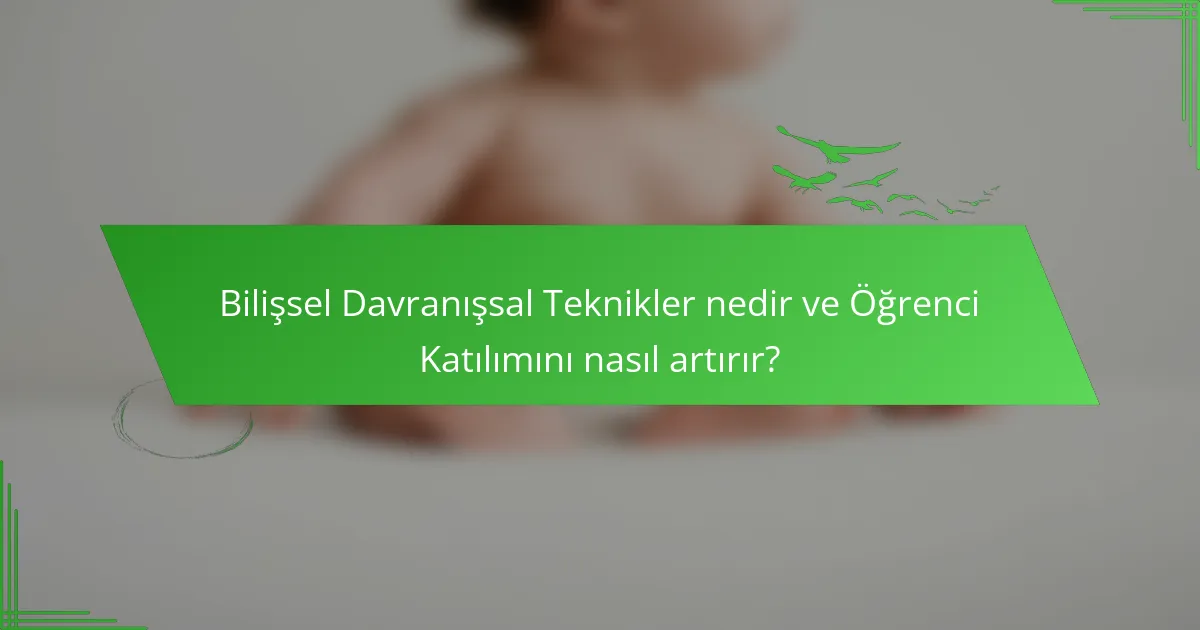 Bilişsel Davranışsal Teknikler nedir ve Öğrenci Katılımını nasıl artırır?