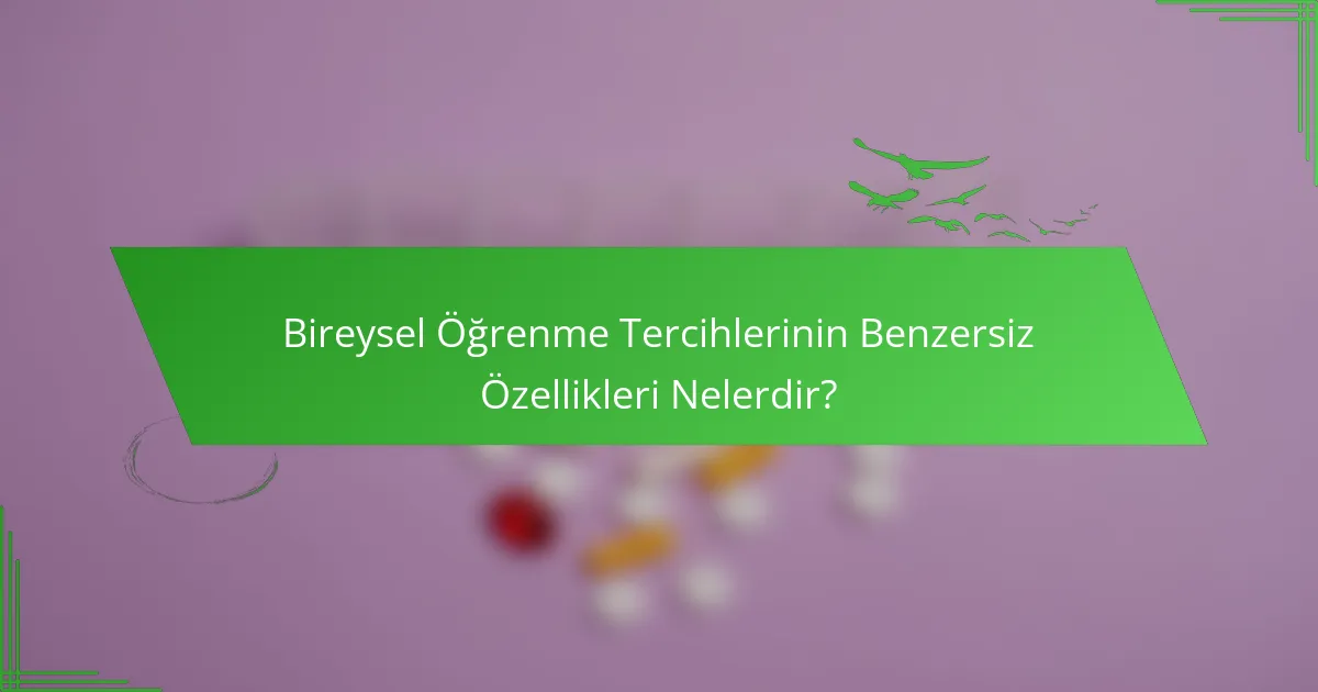 Bireysel Öğrenme Tercihlerinin Benzersiz Özellikleri Nelerdir?