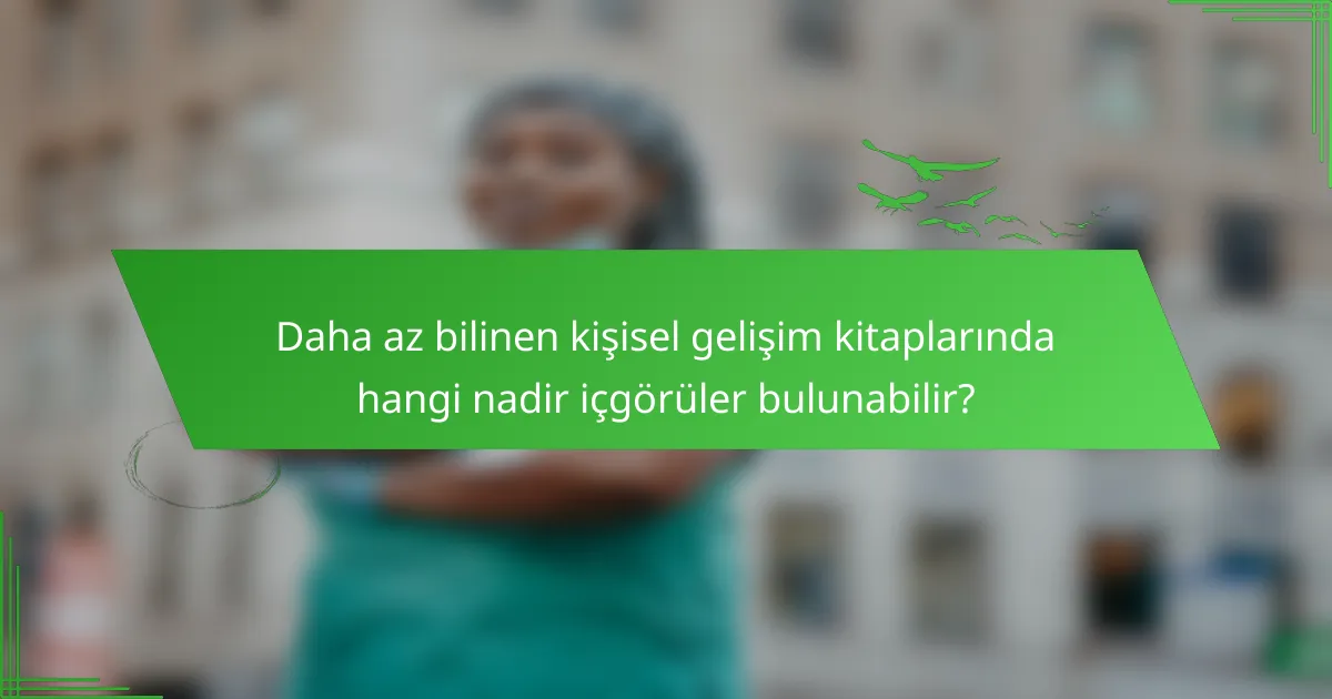 Daha az bilinen kişisel gelişim kitaplarında hangi nadir içgörüler bulunabilir?