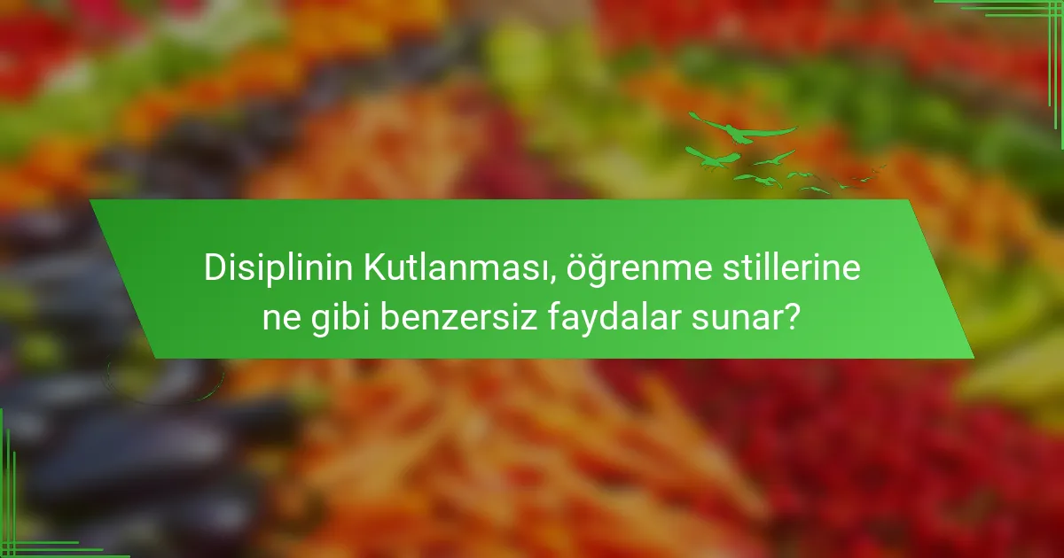 Disiplinin Kutlanması, öğrenme stillerine ne gibi benzersiz faydalar sunar?