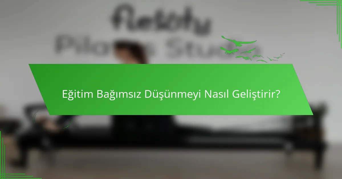 Eğitim Bağımsız Düşünmeyi Nasıl Geliştirir?