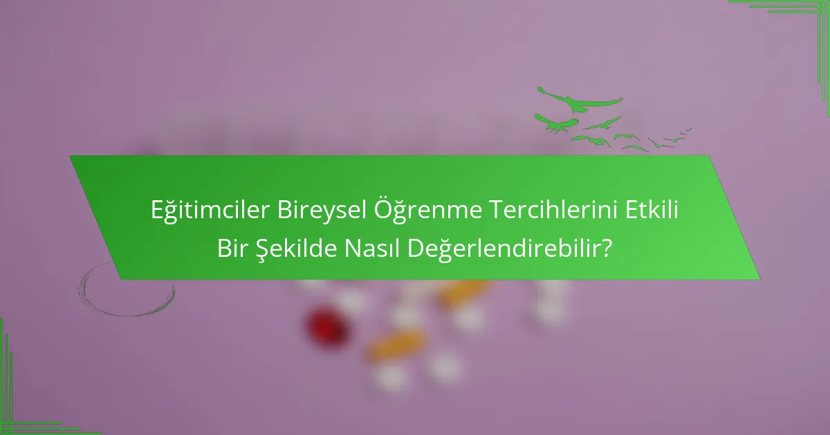 Eğitimciler Bireysel Öğrenme Tercihlerini Etkili Bir Şekilde Nasıl Değerlendirebilir?