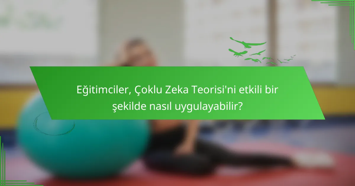 Eğitimciler, Çoklu Zeka Teorisi'ni etkili bir şekilde nasıl uygulayabilir?