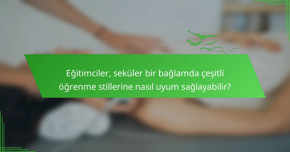 Eğitimciler, seküler bir bağlamda çeşitli öğrenme stillerine nasıl uyum sağlayabilir?