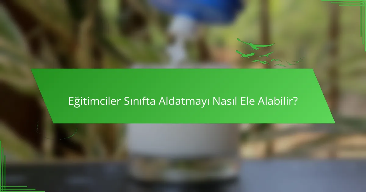Eğitimciler Sınıfta Aldatmayı Nasıl Ele Alabilir?
