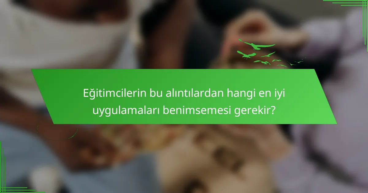 Eğitimcilerin bu alıntılardan hangi en iyi uygulamaları benimsemesi gerekir?