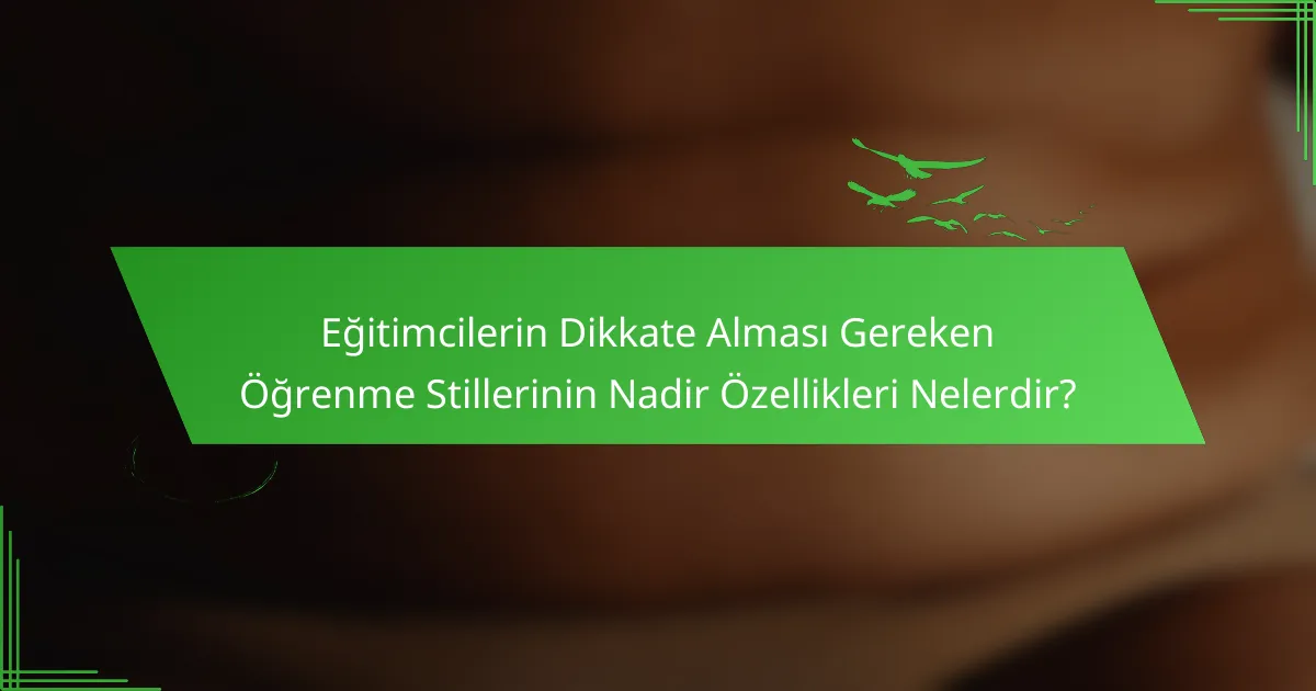 Eğitimcilerin Dikkate Alması Gereken Öğrenme Stillerinin Nadir Özellikleri Nelerdir?
