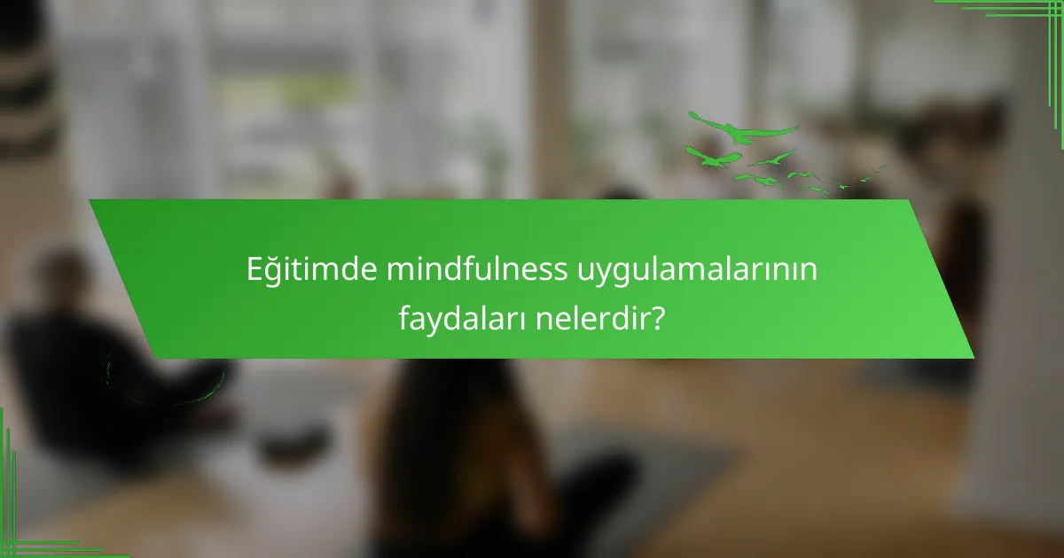 Eğitimde mindfulness uygulamalarının faydaları nelerdir?