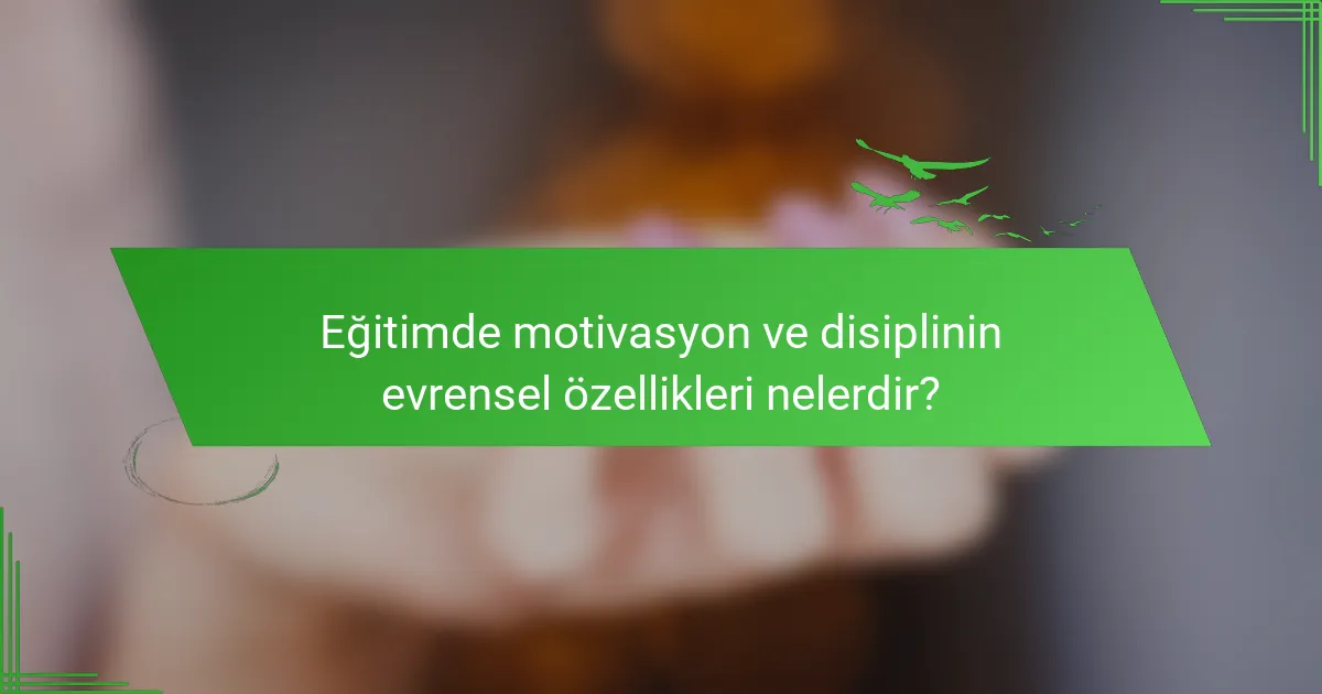 Eğitimde motivasyon ve disiplinin evrensel özellikleri nelerdir?