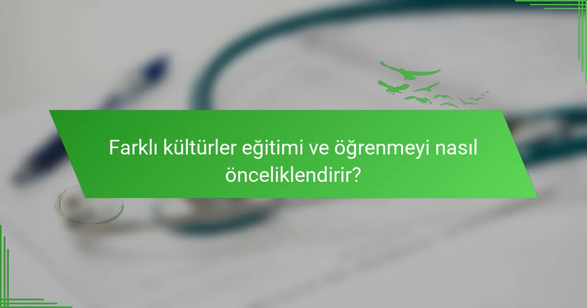Farklı kültürler eğitimi ve öğrenmeyi nasıl önceliklendirir?