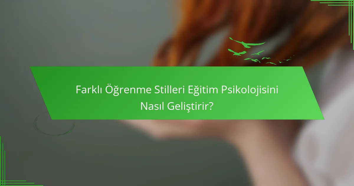 Farklı Öğrenme Stilleri Eğitim Psikolojisini Nasıl Geliştirir?