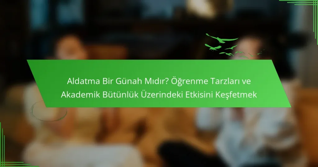 Aldatma Bir Günah Mıdır? Öğrenme Tarzları ve Akademik Bütünlük Üzerindeki Etkisini Keşfetmek