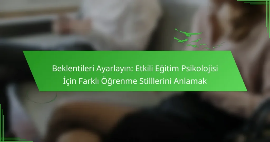 Beklentileri Ayarlayın: Etkili Eğitim Psikolojisi İçin Farklı Öğrenme Stilllerini Anlamak