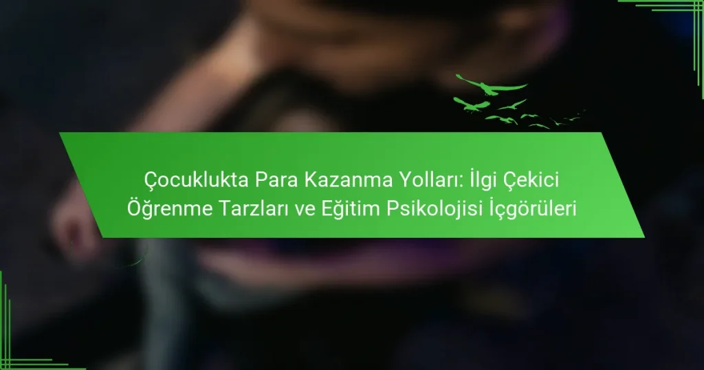Çocuklukta Para Kazanma Yolları: İlgi Çekici Öğrenme Tarzları ve Eğitim Psikolojisi İçgörüleri