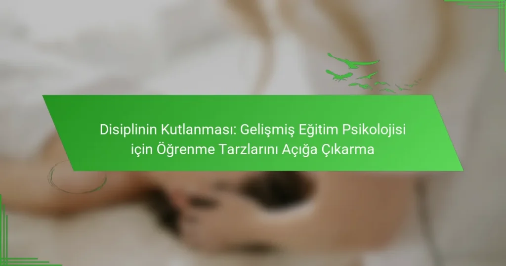 Disiplinin Kutlanması: Gelişmiş Eğitim Psikolojisi için Öğrenme Tarzlarını Açığa Çıkarma