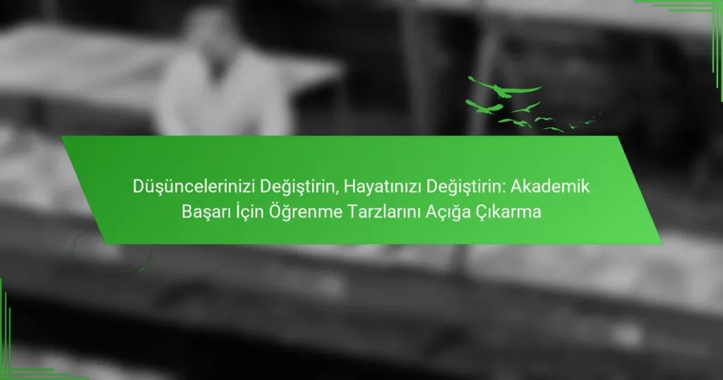 Düşüncelerinizi Değiştirin, Hayatınızı Değiştirin: Akademik Başarı İçin Öğrenme Tarzlarını Açığa Çıkarma