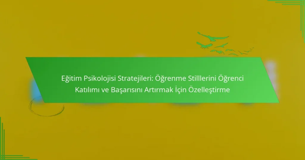 Eğitim Psikolojisi Stratejileri: Öğrenme Stilllerini Öğrenci Katılımı ve Başarısını Artırmak İçin Özelleştirme