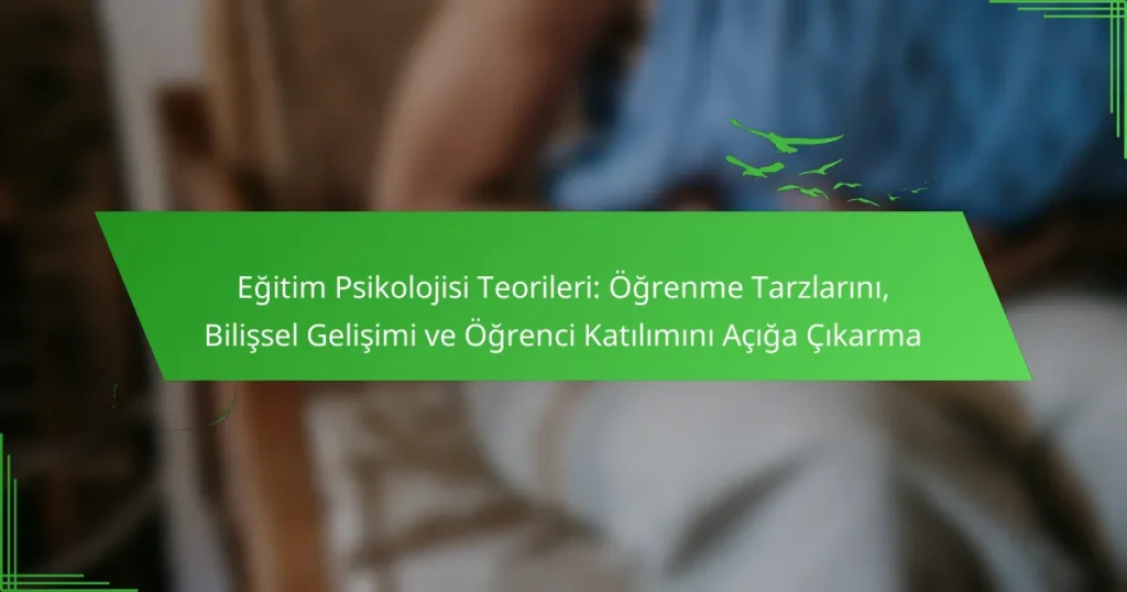Eğitim Psikolojisi Teorileri: Öğrenme Tarzlarını, Bilişsel Gelişimi ve Öğrenci Katılımını Açığa Çıkarma