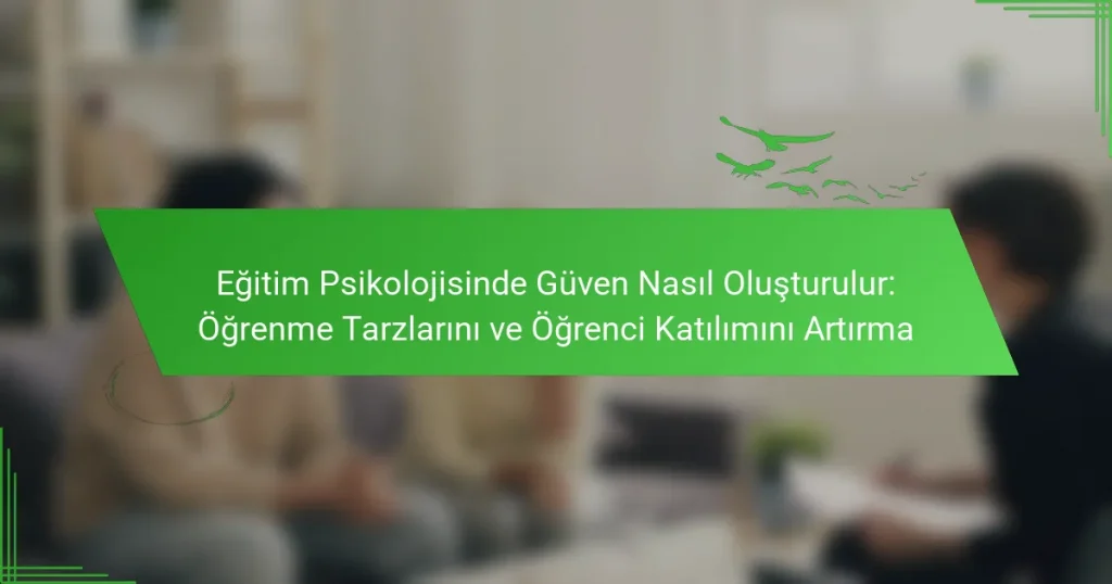Eğitim Psikolojisinde Güven Nasıl Oluşturulur: Öğrenme Tarzlarını ve Öğrenci Katılımını Artırma