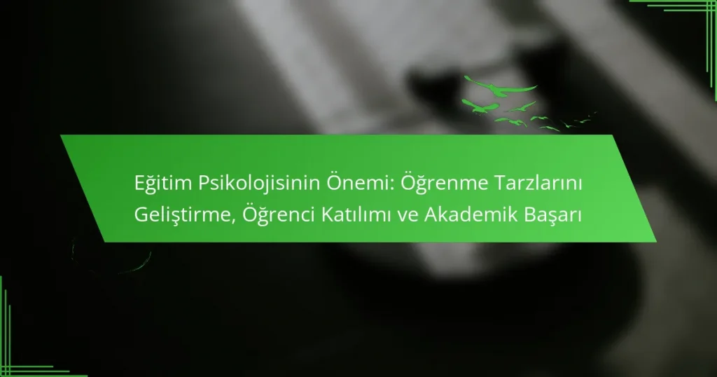 Eğitim Psikolojisinin Önemi: Öğrenme Tarzlarını Geliştirme, Öğrenci Katılımı ve Akademik Başarı