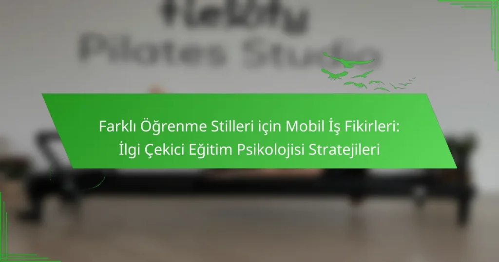Farklı Öğrenme Stilleri için Mobil İş Fikirleri: İlgi Çekici Eğitim Psikolojisi Stratejileri