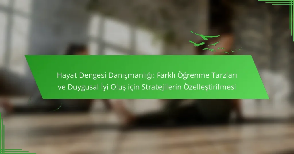 Hayat Dengesi Danışmanlığı: Farklı Öğrenme Tarzları ve Duygusal İyi Oluş için Stratejilerin Özelleştirilmesi
