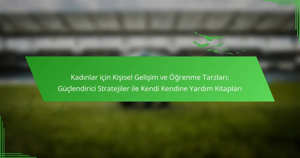 Kadınlar için Kişisel Gelişim ve Öğrenme Tarzları: Güçlendirici Stratejiler ile Kendi Kendine Yardım Kitapları