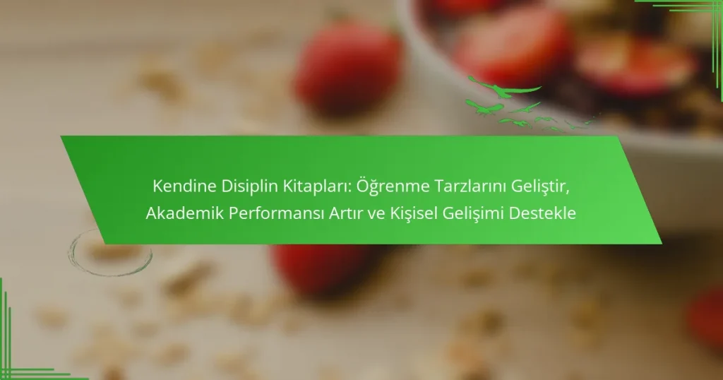 Kendine Disiplin Kitapları: Öğrenme Tarzlarını Geliştir, Akademik Performansı Artır ve Kişisel Gelişimi Destekle