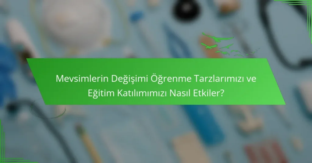 Mevsimlerin Değişimi Öğrenme Tarzlarımızı ve Eğitim Katılımımızı Nasıl Etkiler?