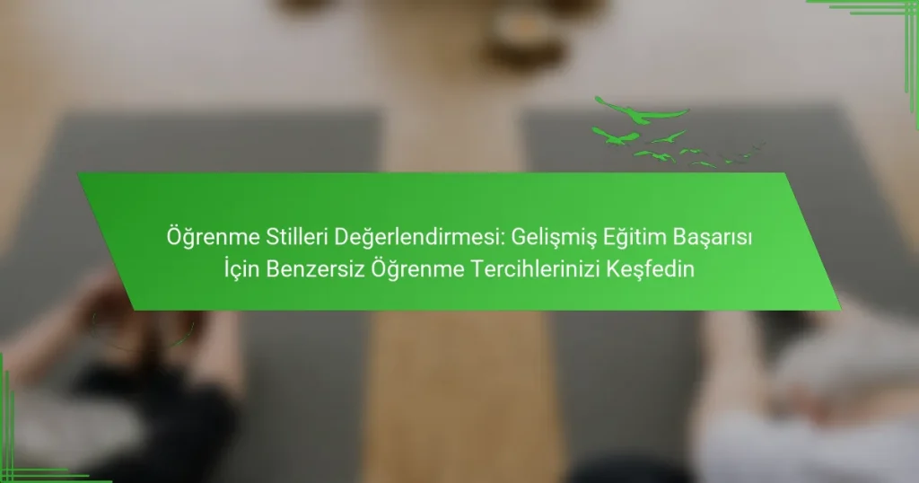 Öğrenme Stilleri Değerlendirmesi: Gelişmiş Eğitim Başarısı İçin Benzersiz Öğrenme Tercihlerinizi Keşfedin