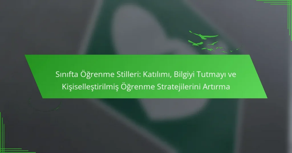 Sınıfta Öğrenme Stilleri: Katılımı, Bilgiyi Tutmayı ve Kişiselleştirilmiş Öğrenme Stratejilerini Artırma