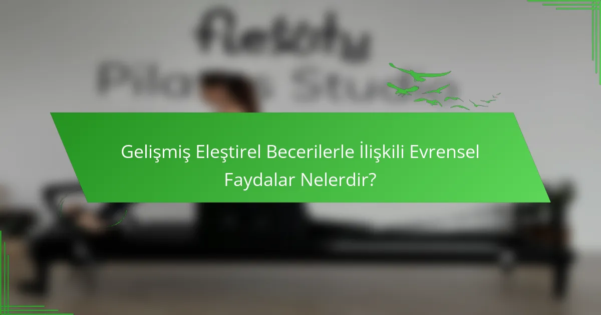 Gelişmiş Eleştirel Becerilerle İlişkili Evrensel Faydalar Nelerdir?