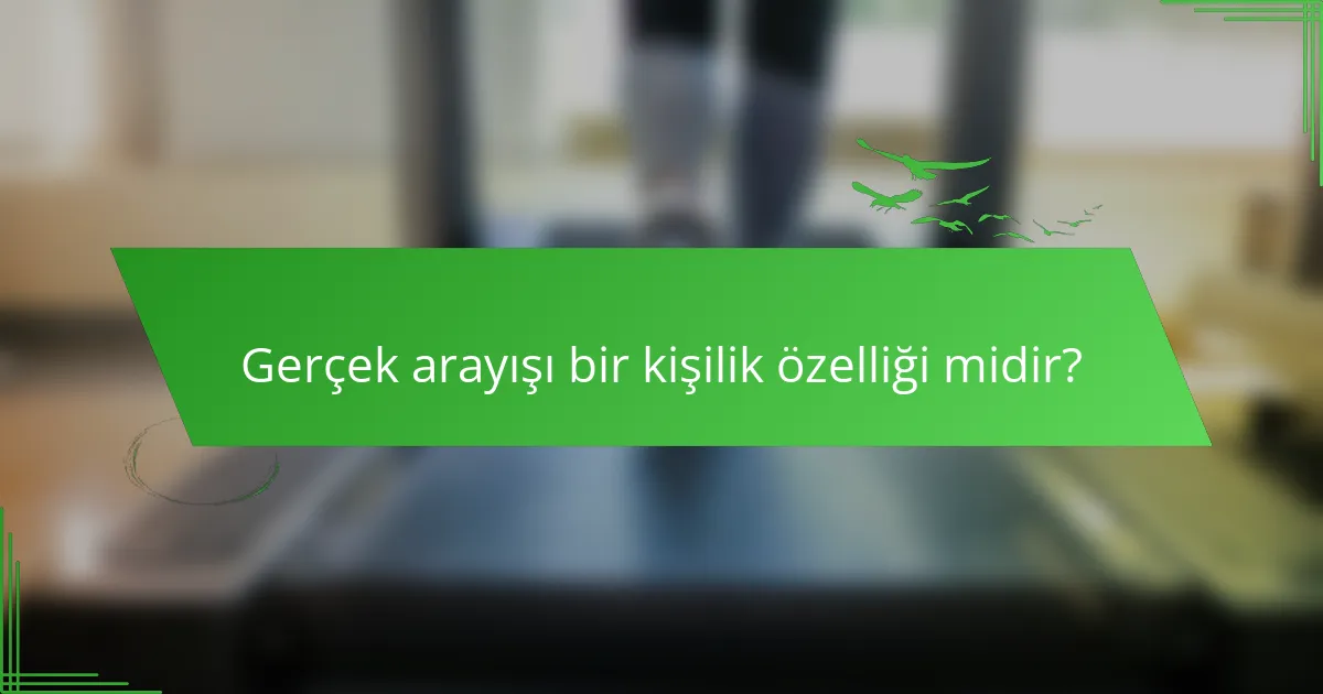 Gerçek arayışı bir kişilik özelliği midir?