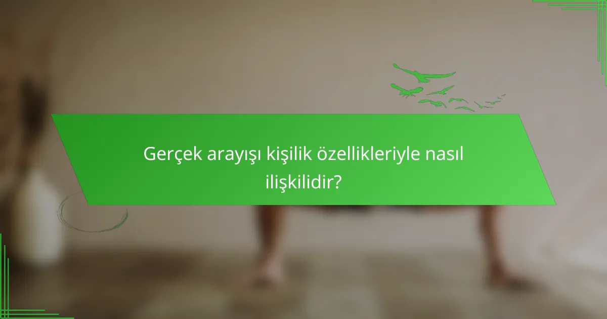 Gerçek arayışı kişilik özellikleriyle nasıl ilişkilidir?