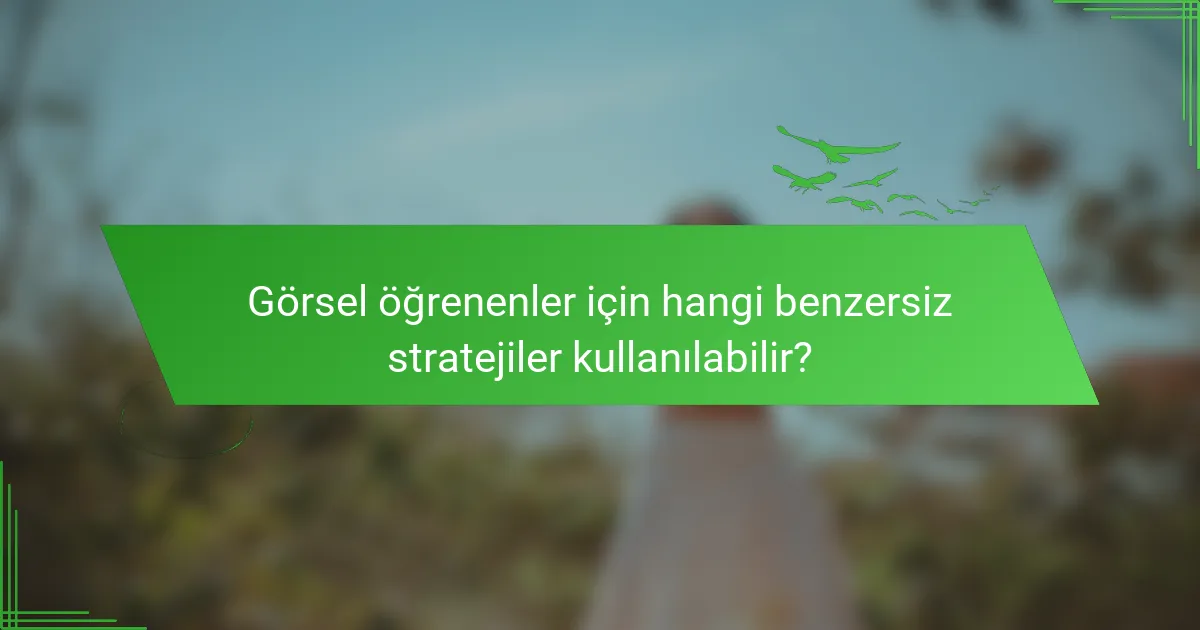 Görsel öğrenenler için hangi benzersiz stratejiler kullanılabilir?