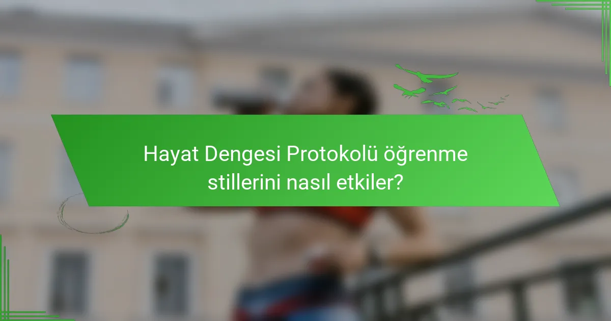 Hayat Dengesi Protokolü öğrenme stillerini nasıl etkiler?