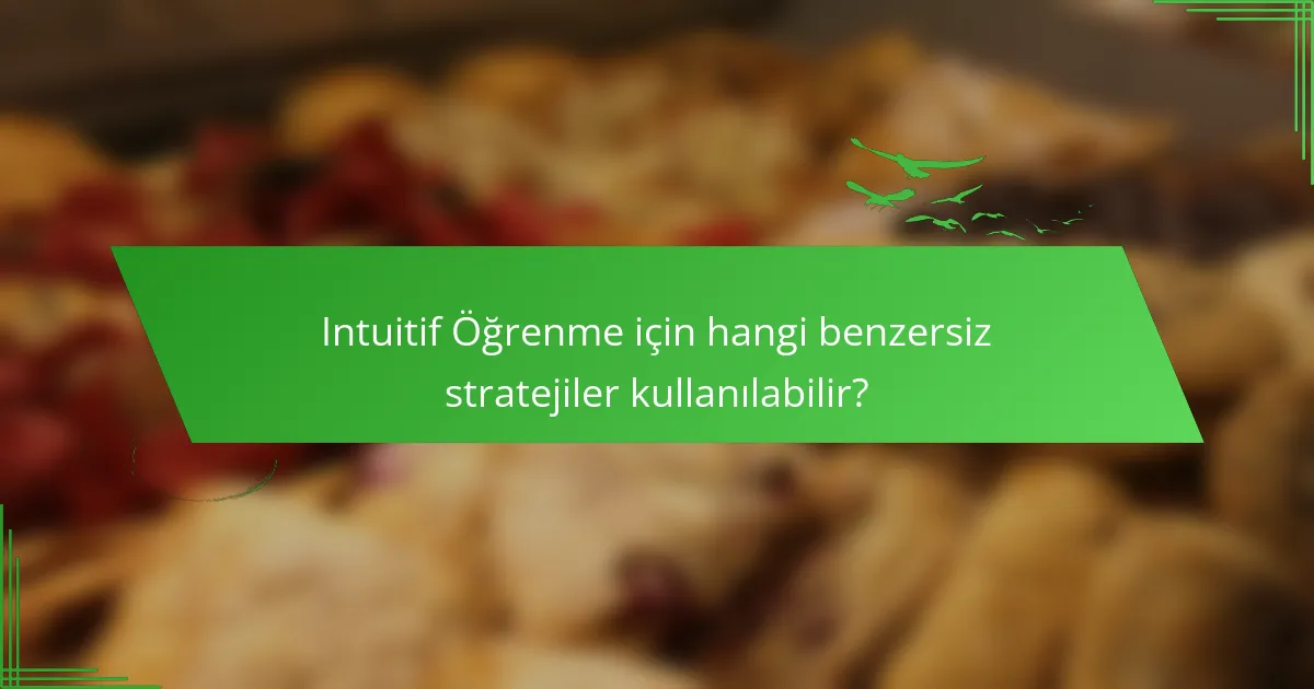 Intuitif Öğrenme için hangi benzersiz stratejiler kullanılabilir?