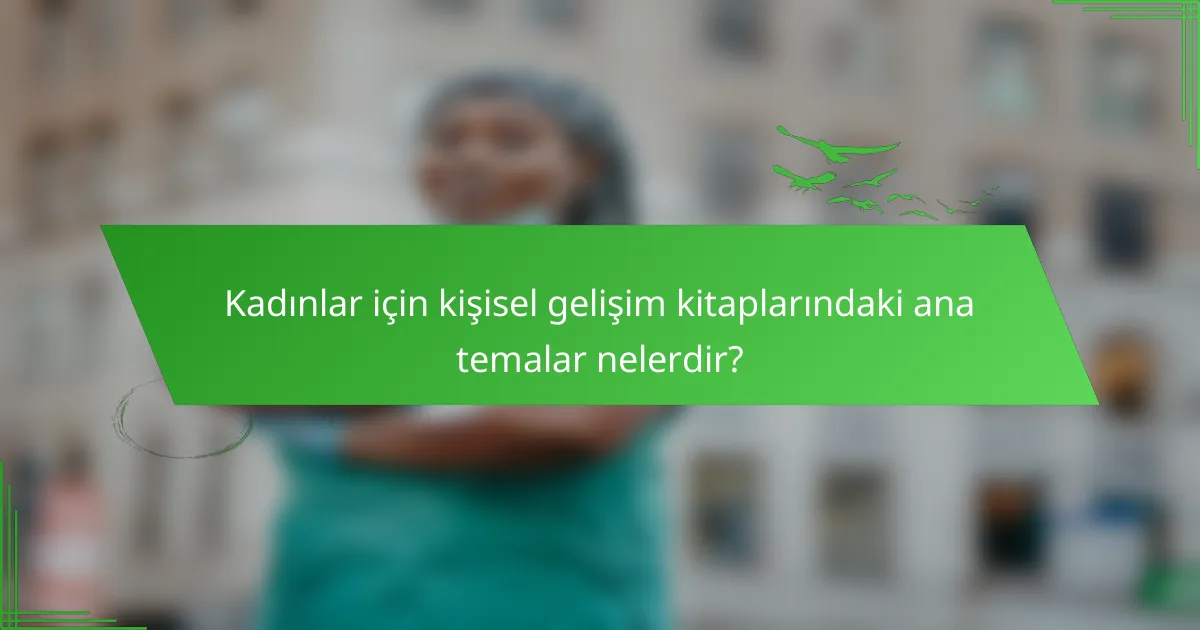 Kadınlar için kişisel gelişim kitaplarındaki ana temalar nelerdir?