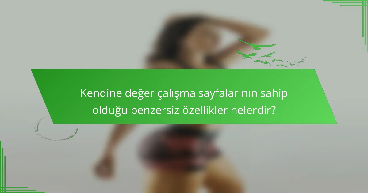 Kendine değer çalışma sayfalarının sahip olduğu benzersiz özellikler nelerdir?