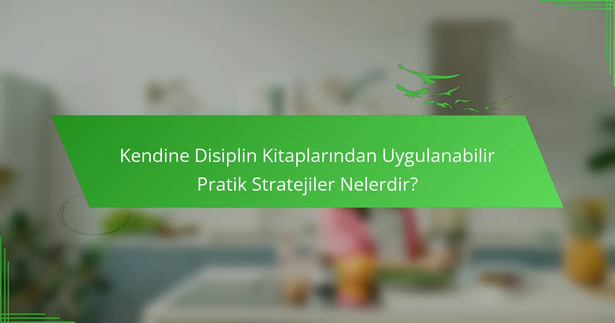 Kendine Disiplin Kitaplarından Uygulanabilir Pratik Stratejiler Nelerdir?