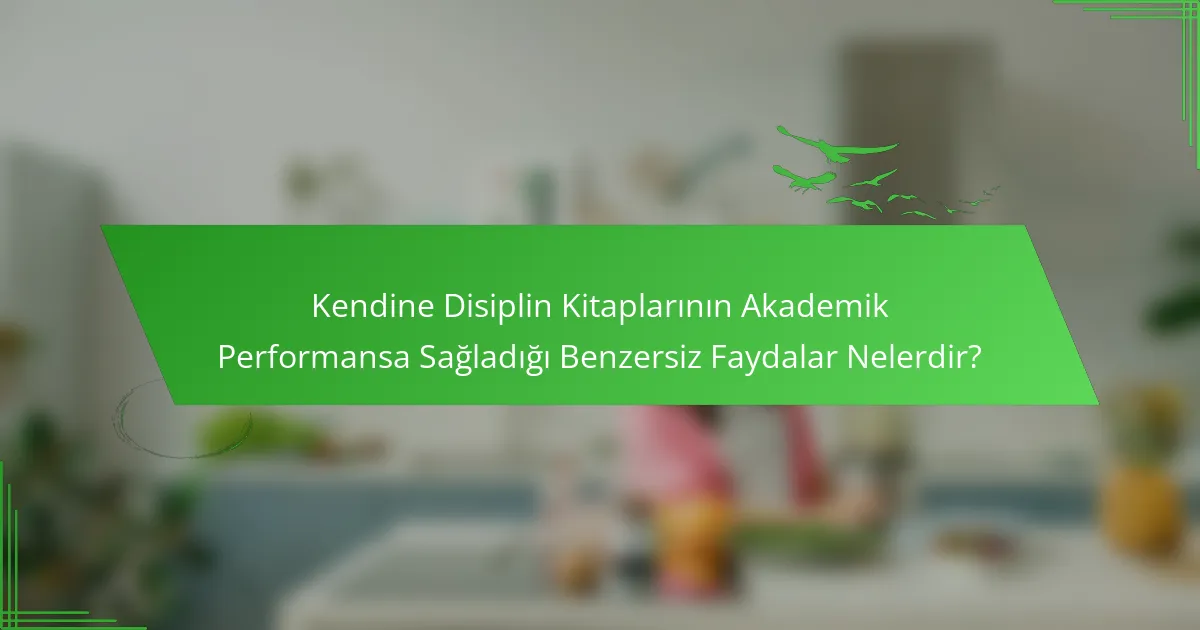 Kendine Disiplin Kitaplarının Akademik Performansa Sağladığı Benzersiz Faydalar Nelerdir?