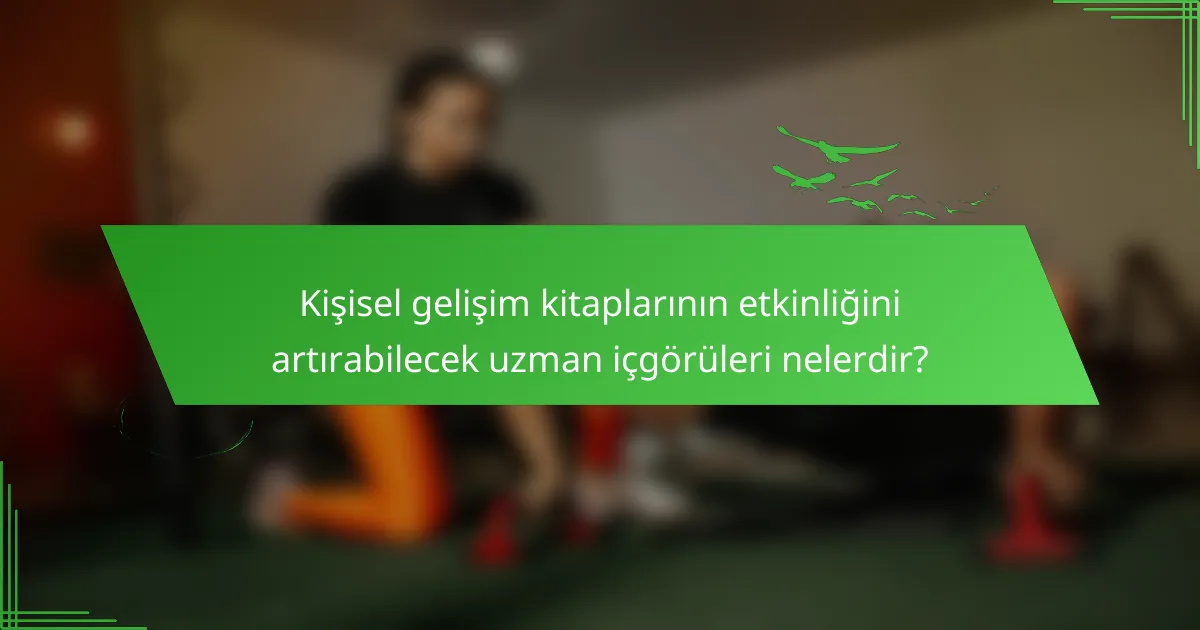 Kişisel gelişim kitaplarının etkinliğini artırabilecek uzman içgörüleri nelerdir?