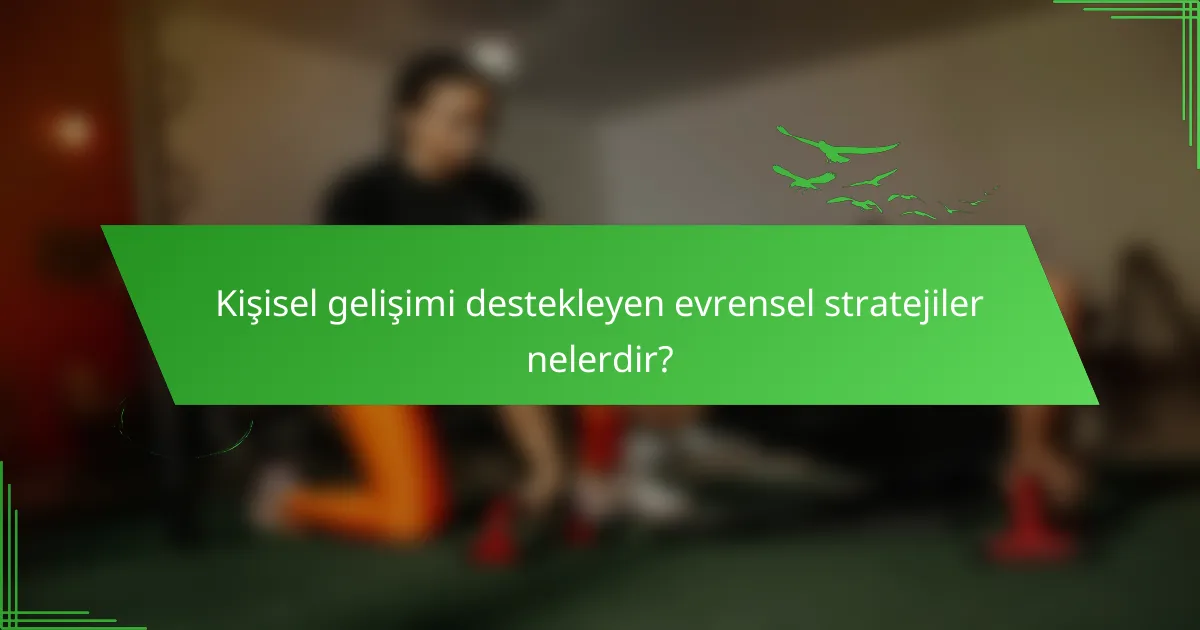 Kişisel gelişimi destekleyen evrensel stratejiler nelerdir?