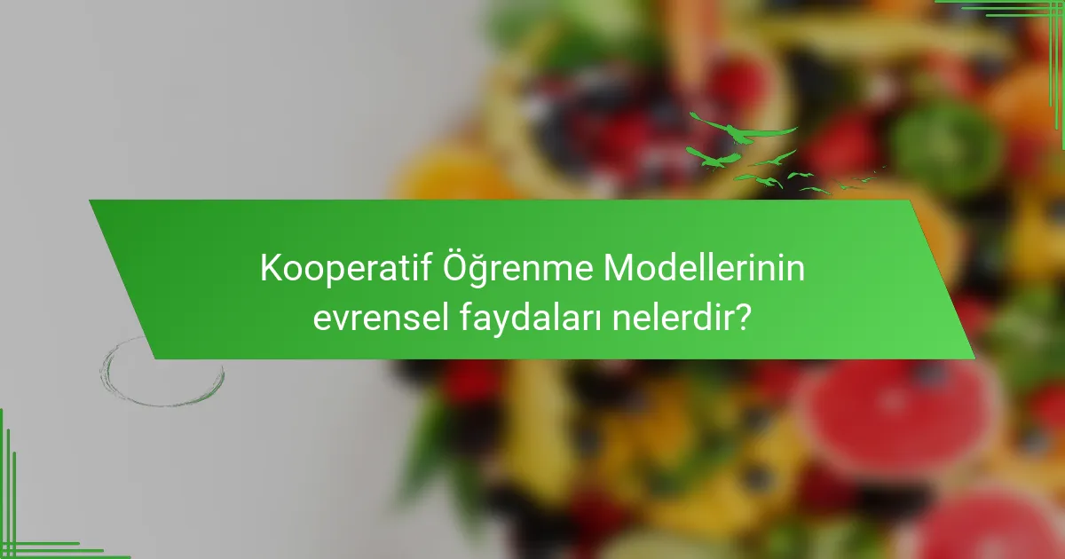 Kooperatif Öğrenme Modellerinin evrensel faydaları nelerdir?