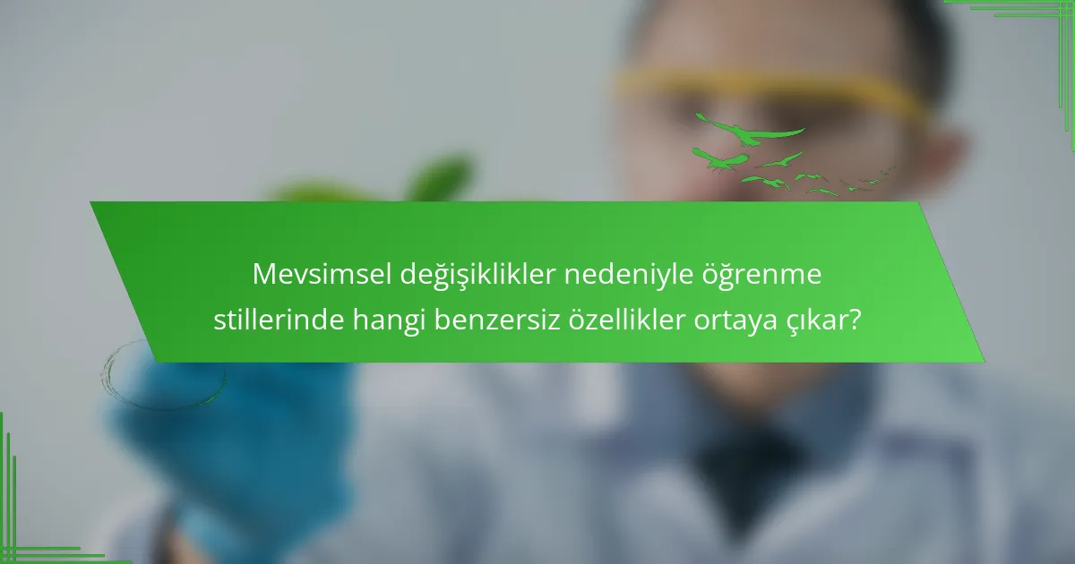 Mevsimsel değişiklikler nedeniyle öğrenme stillerinde hangi benzersiz özellikler ortaya çıkar?