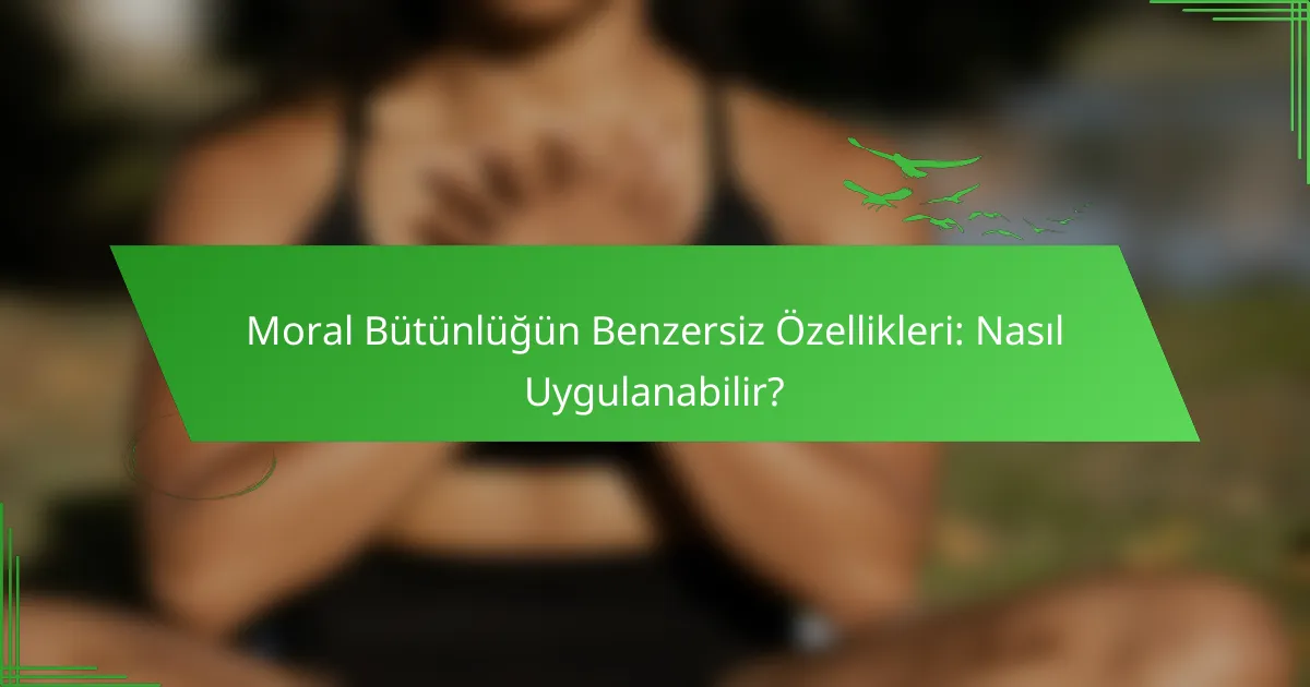 Moral Bütünlüğün Benzersiz Özellikleri: Nasıl Uygulanabilir?