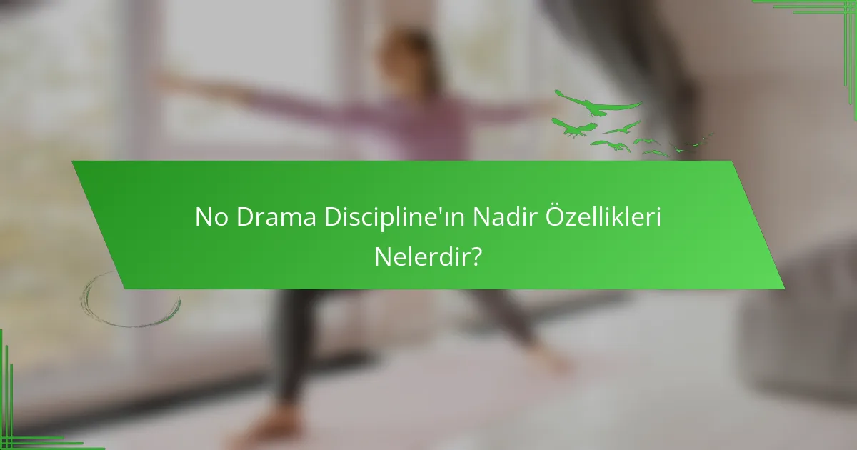 No Drama Discipline'ın Nadir Özellikleri Nelerdir?
