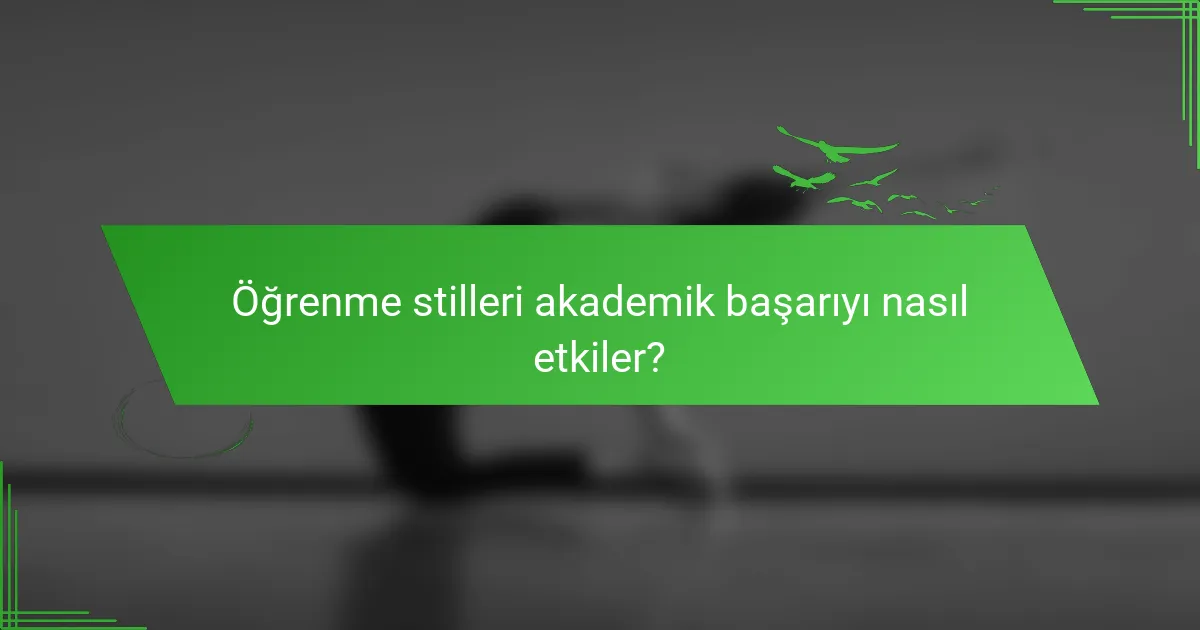 Öğrenme stilleri akademik başarıyı nasıl etkiler?